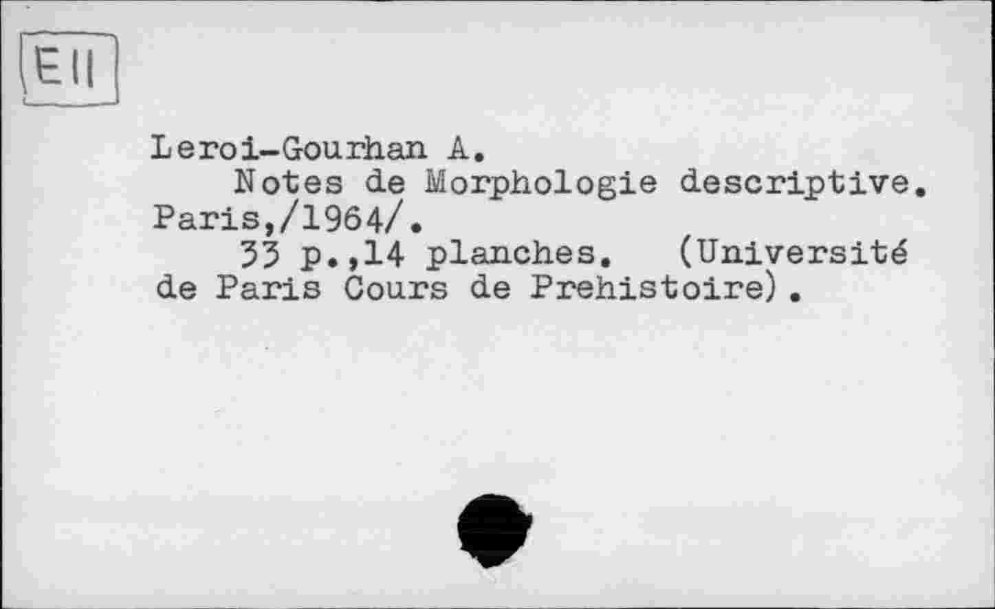 ﻿Leroi-Gourhan A.
Notes de Morphologie descriptive. Paris,/1964/.
35 p.,14 planches. (Université de Paris Cours de Préhistoire).